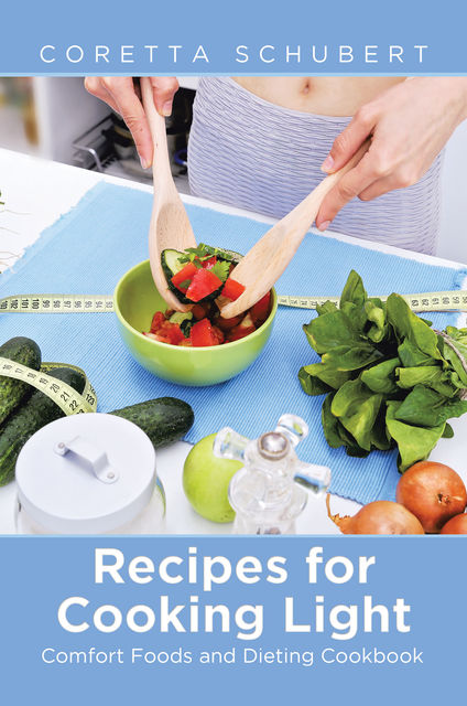 Recipes for Cooking Light: Comfort Foods and Dieting Cookbook, Coretta Schubert, Lorriane Latimer