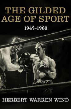 The Gilded Age of Sport, 1945–1960, Herbert Warren Wind