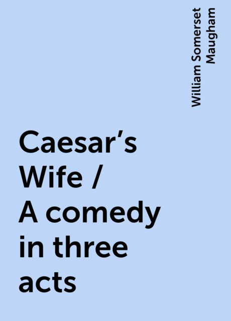 Cæsar's Wife, William Somerset Maugham