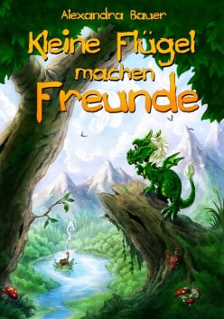 Kleine Flügel machen Freunde – LESEPROBE, Alexandra Bauer