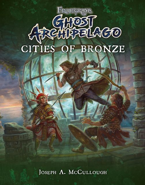 Frostgrave: Ghost Archipelago: Cities of Bronze, Joseph A. McCullough