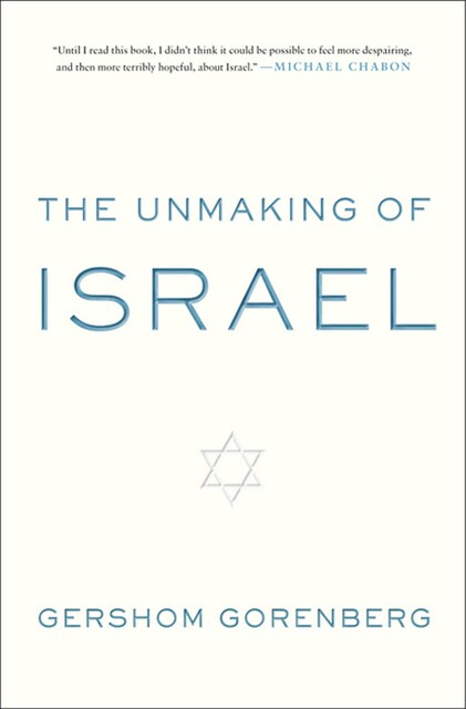 The Unmaking of Israel, Gershom Gorenberg