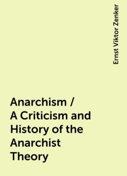 Anarchism / A Criticism and History of the Anarchist Theory, Ernst Viktor Zenker