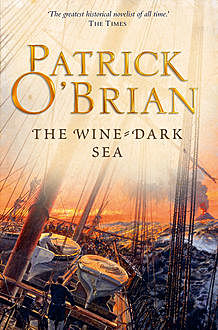 The Wine-Dark Sea: Aubrey/Maturin series, book 16, Patrick O’Brian