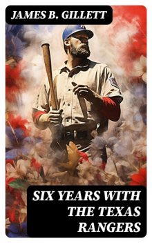 Six Years With the Texas Rangers, James B. Gillett