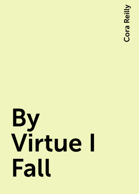 By Virtue I Fall, Cora Reilly