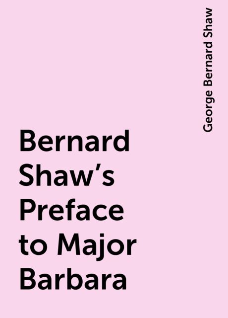Bernard Shaw's Preface to Major Barbara, George Bernard Shaw