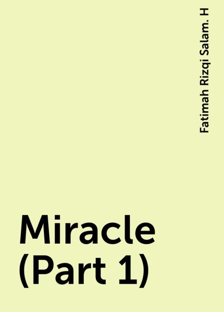 Miracle (Part 1), Fatimah Rizqi Salam. H