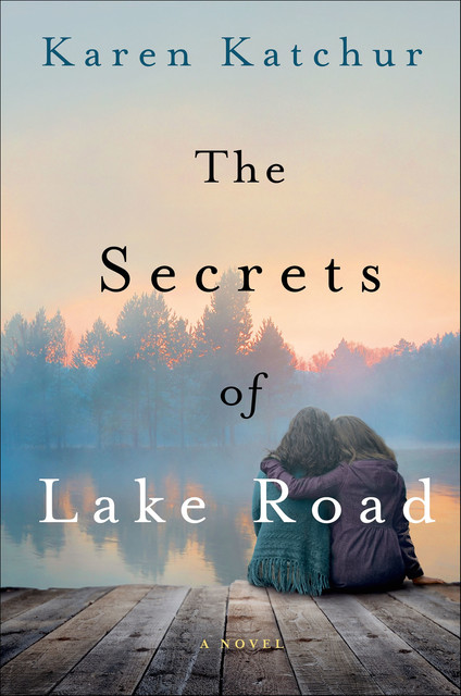 The Secrets of Lake Road, Karen Katchur