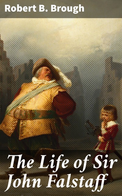 The Life of Sir John Falstaff, Robert B. Brough