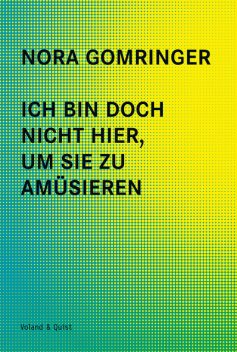 Ich bin doch nicht hier, um Sie zu amüsieren, Nora Gomringer