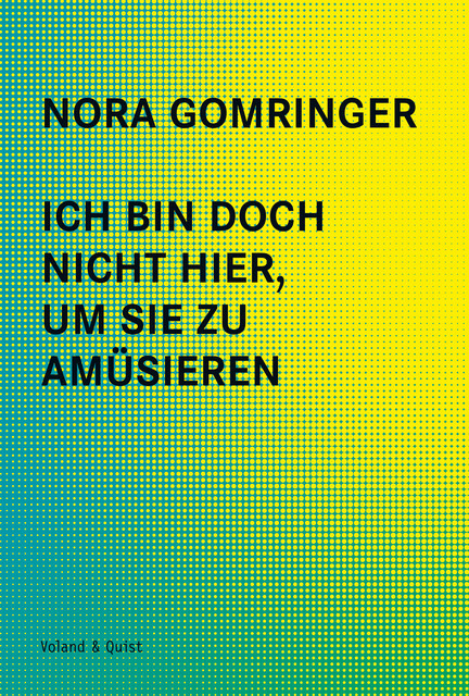 Ich bin doch nicht hier, um Sie zu amüsieren, Nora Gomringer
