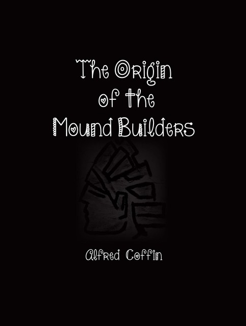 The Origin of the Mound Builders, Alfred Coffin