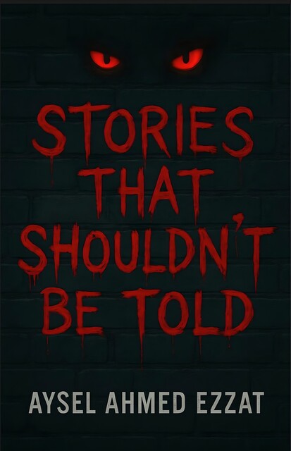 Stories That Shouldn’t Be Told, Aysel Ahmed Ezzat
