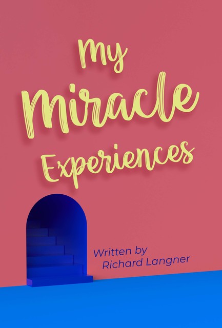 My Miracle Experiences, Richard Langner