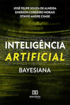 Inteligência Artificial Bayesiana, Emerson Cordeiro Morais, José Felipe Souza de Almeida, Otavio Andre Chase