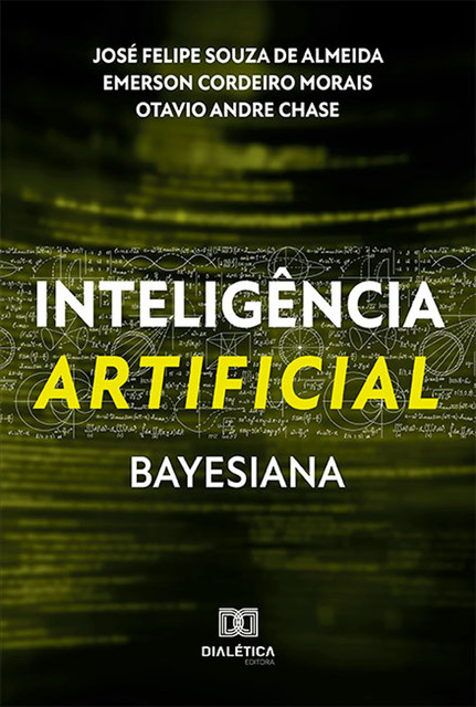 Inteligência Artificial Bayesiana, Emerson Cordeiro Morais, José Felipe Souza de Almeida, Otavio Andre Chase