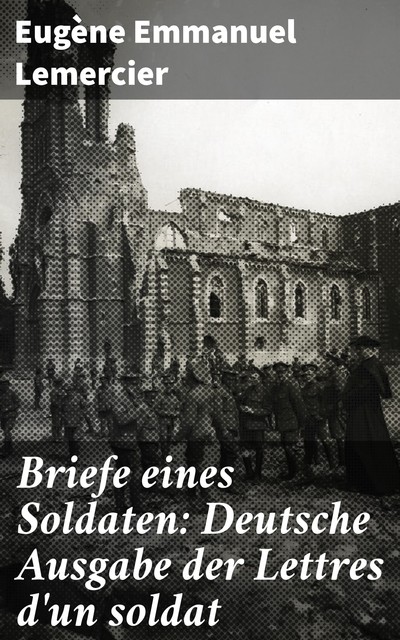 Briefe eines Soldaten: Deutsche Ausgabe der Lettres d'un soldat, Eugène Emmanuel Lemercier