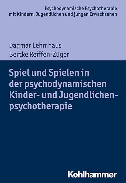 Spiel und Spielen in der psychodynamischen Kinder- und Jugendlichenpsychotherapie, Bertke Reiffen-Züger, Dagmar Lehmhaus