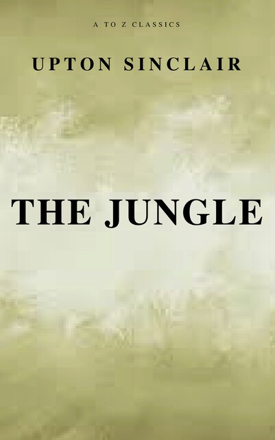 The Jungle (Best Navigation, Free AudioBook) (A to Z Classics), Upton Sinclair