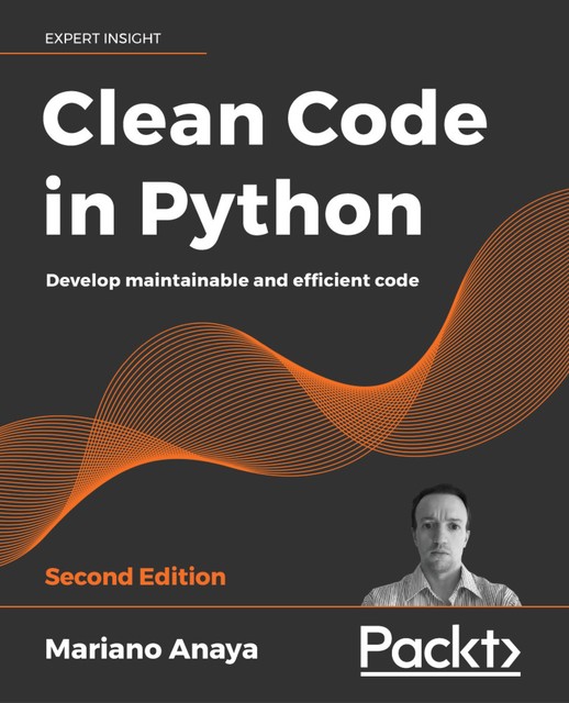 Clean Code in Python – Second Edition, Mariano Anaya