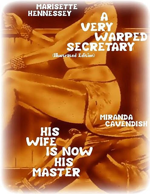 A Very Warped Secretary (Illustrated Edition) – His Wife Is Now His Master, Miranda Cavendish, Marisette Hennessey