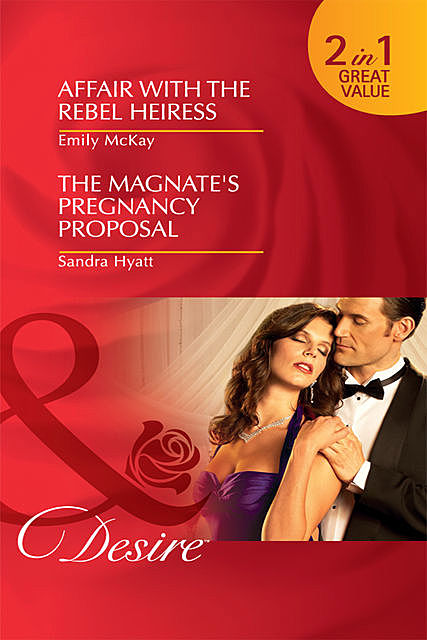 Affair with the Rebel Heiress / The Magnate's Pregnancy Proposal, Emily McKay, Sandra Hyatt