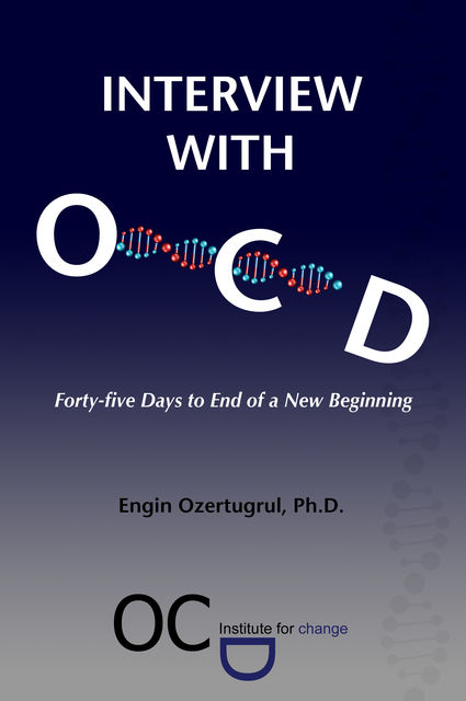 Interview with OCD: Forty-five Days to End of a New Beginning, Ph.D., Engin Ozertugrul