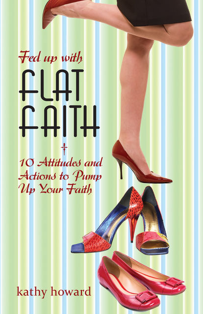 Fed Up with Flat Faith, Kathy Howard