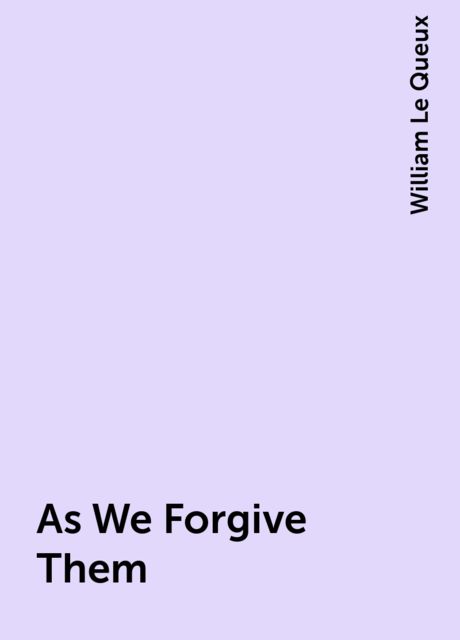 As We Forgive Them, William Le Queux