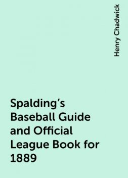 Spalding's Baseball Guide and Official League Book for 1889, Henry Chadwick