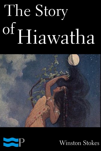 The Story of Hiawatha, Adapted from Longfellow, Henry Wadsworth Longfellow, Winston Stokes