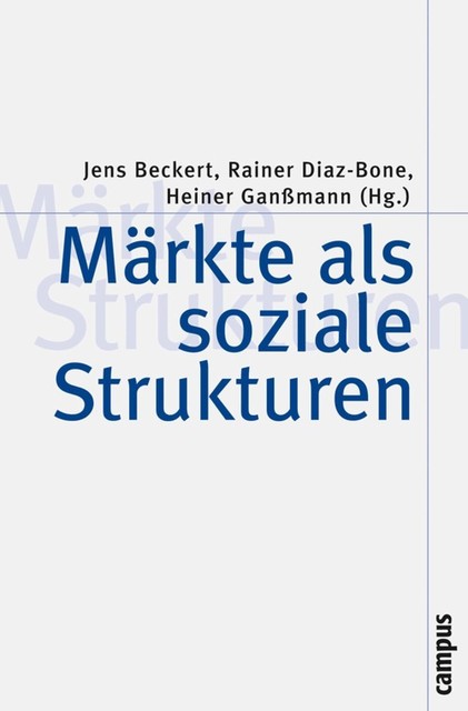 Märkte als soziale Strukturen, Jörg Rössel, Jens Beckert, Christoph Deutschmann, Heiner Ganßmann, Akos Rona-Tas, Daniel Beunza, Donald MacKenzie, Frank Hillebrandt, Frédéric C. Godart, Herbert Kalthoff, Iain Hardie, Kai-Uwe Hellmann, Olivier Godechot, Rainer Diaz-Bone, Reto M. Hilty