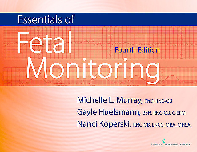 Essentials of Fetal Monitoring, M.B.A., MSN, BSN, RNC, CNM, Gayle Huelsmann, LNCC, MHSA, Michelle Murray, Nanci Koperski, Patricia Romo