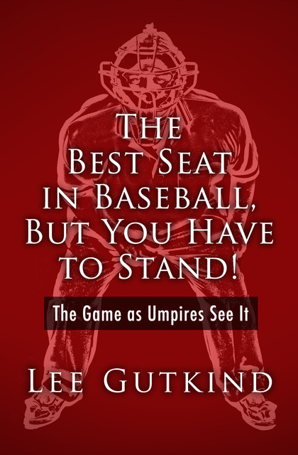 The Best Seat in Baseball, But You Have to Stand, Lee Gutkind