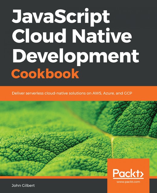 JavaScript Cloud Native Development Cookbook, John Gilbert