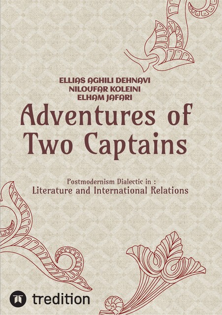 Adventures of Two Captains; Postmodernism Dialectic in: Literature and International Relations, Ellias Aghili Dehnavi, Elham Jafari, Niloufar Koleini