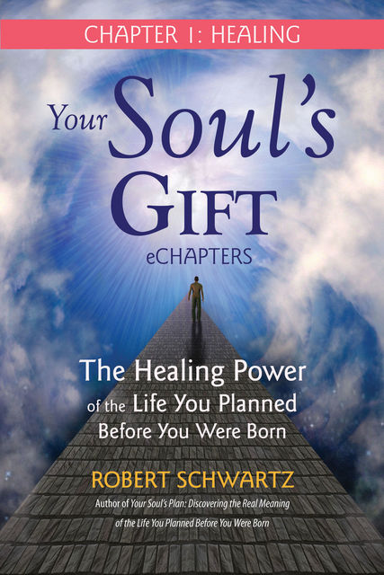 Your Soul's Gift eChapters – Chapter 1: Healing, Robert Schwartz