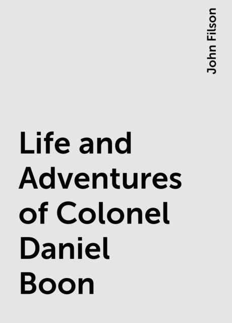 Life and Adventures of Colonel Daniel Boon, John Filson