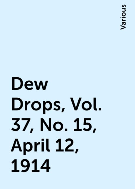 Dew Drops, Vol. 37, No. 15, April 12, 1914, Various