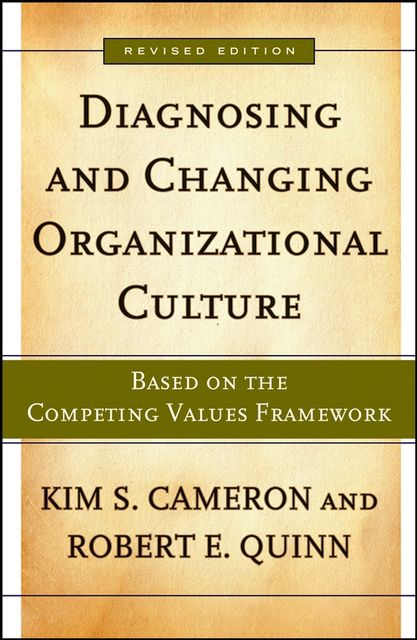 Diagnosing and Changing Organizational Culture, Robert Quinn, Kim S.Cameron