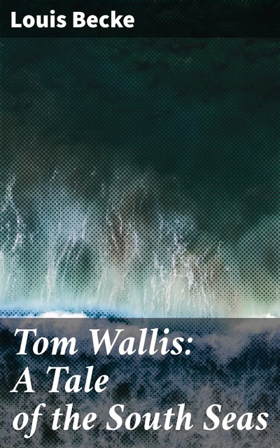 Tom Wallis: A Tale of the South Seas, Louis Becke