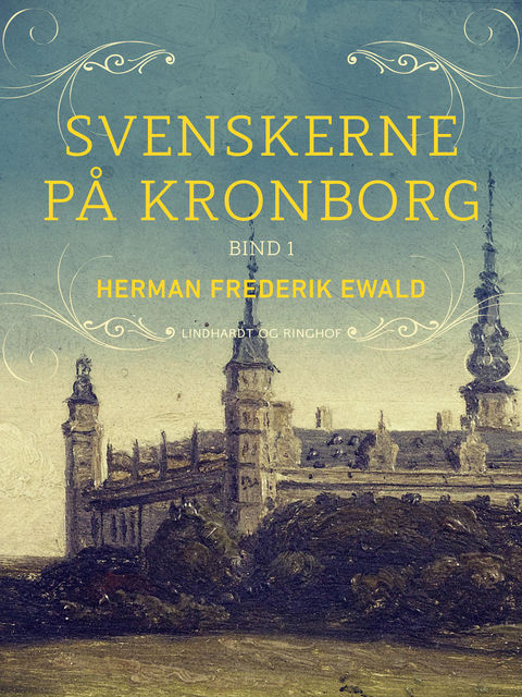 Svenskerne på Kronborg, Bind 1, Herman Frederik Ewald