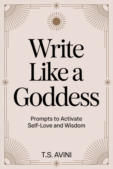 Write Like a Goddess, T. S Avini