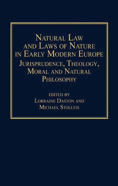 Natural Law and Laws of Nature in Early Modern Europe, Lorraine Daston
