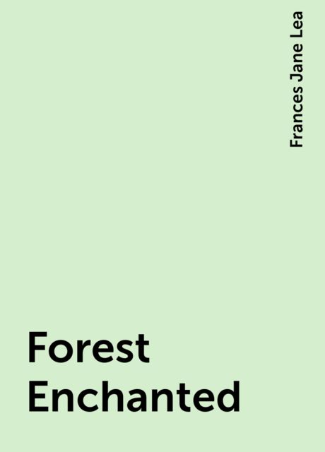 Forest Enchanted, Frances Jane Lea