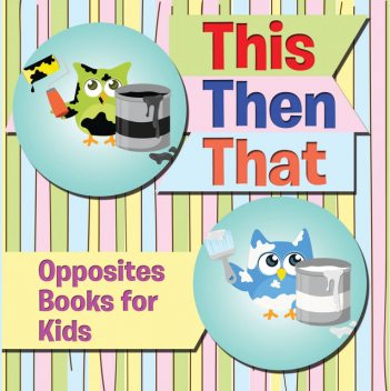 This Then That: Opposites Books for Kids, Speedy Publishing LLC