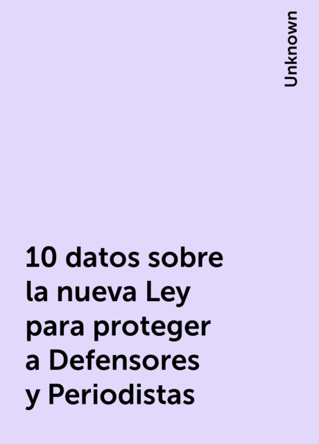 10 datos sobre la nueva Ley para proteger a Defensores y Periodistas, 