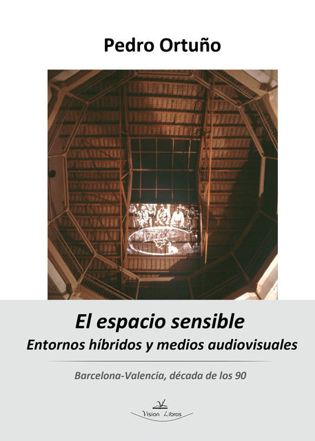 El espacio sensible : entornos híbridos y medios audiovisuales : Barcelona-Valencia, década de los 90, Pedro Ortuño Mengual