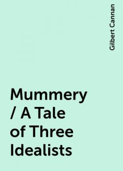 Mummery / A Tale of Three Idealists, Gilbert Cannan